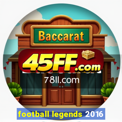 football legends 2016